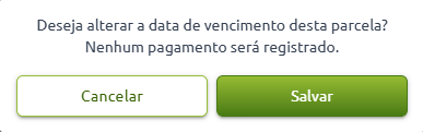 Mensagem de confirmação para alterar a data de vencimento da parcela sem registrar pagamento, com os botões "Cancelar" e "Salvar".
