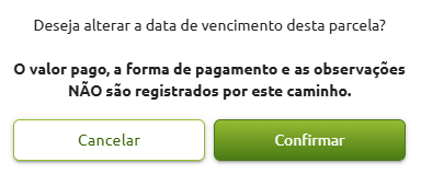 Janela de confirmação para alteração da data de vencimento da parcela, com o aviso de que o valor pago, a forma de pagamento e as observações não são registrados por esse caminho, acompanhado dos botões Cancelar e Confirmar.